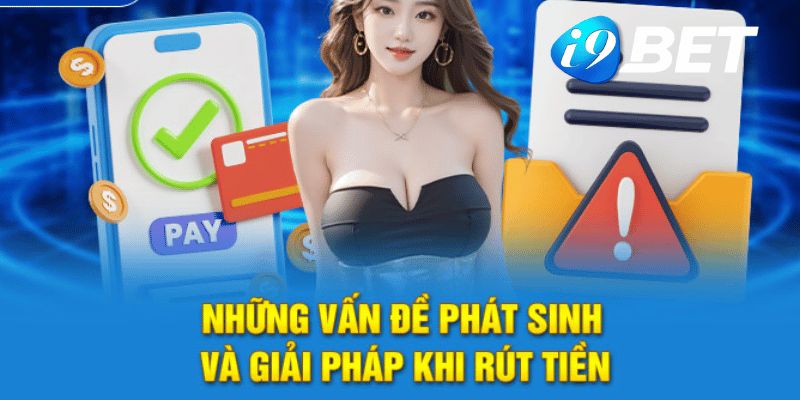 Rút tiền từ i9bet cần lưu ý một số vấn đề phát sinh đặc biệt